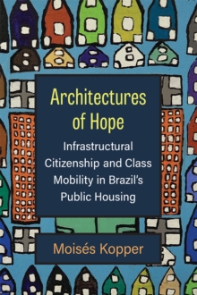 Image for Architectures of hope  : infrastructural citizenship and class mobility in Brazil's public housing