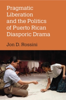 Image for Pragmatic Liberation and the Politics of Puerto Rican Diasporic Drama