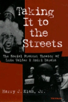 Image for Taking it to the Streets : The Social Protest Theater of Luis Valdez and Amiri Baraka