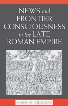 Image for News and Frontier Consciousness in the Late Roman Empire