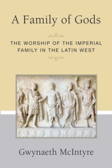 Image for A family of gods  : the worship of the imperial family in the Latin West