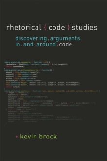 Image for Rhetorical Code Studies : Discovering Arguments in and around Code