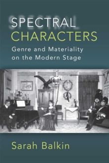 Image for Spectral Characters : Genre and Materiality on the Modern Stage