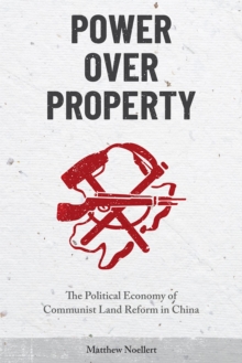 Image for Power over property  : the political economy of communist land reform in China