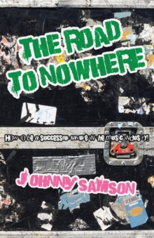 Image for The Road To Nowhere : How to be a successful failure in the music industry!
