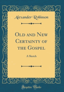 Image for Old and New Certainty of the Gospel: A Sketch (Classic Reprint)
