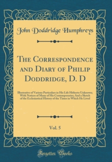 Image for The Correspondence and Diary of Philip Doddridge, D. D, Vol. 5: Illustrative of Various Particulars in His Life Hitherto Unknown; With Notices of Many of His Contemporaries; And a Sketch of the Eccles