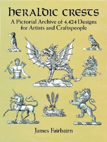 Heraldic Crests: A Pictorial Archive of 4,424 Designs for Artists and Craftspeople