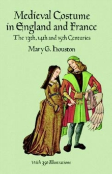 Image for Medieval Costume in England and France : The 13th, 14th and 15th Centuries