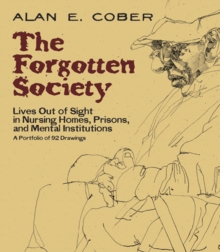 Image for The forgotten society: lives out of sight in nursing homes, prisons, and mental institutions : a portfolio of 92 drawings