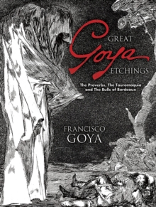 Great Goya Etchings: The Proverbs, the Tauromaquia and the Bulls of Bordeaux