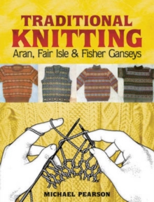 Michael Pearson’s Traditional Knitting: Aran, Fair Isle and Fisher Ganseys, New & Expanded Edition