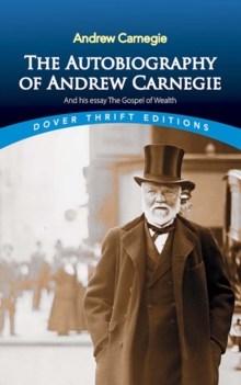 The Autobiography of Andrew Carnegie and His Essay: The Gospel of Wealth