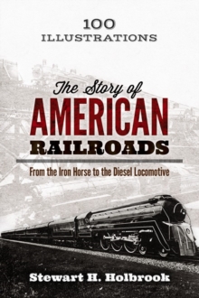 Story of American Railroads: From the Iron Horse to the Diesel Locomotive