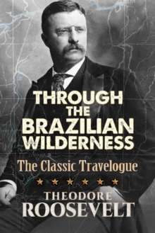Image for Through the Brazilian wilderness  : the President's last great adventure