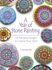 A Year of Stone Painting: 52 Mandala Designs to Inspire Your Spirit