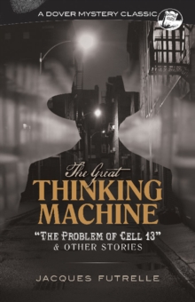 The Great Thinking Machine: “the Problem of Cell 13” and Other Stories: “The Problem of Cell 13” and Other Stories