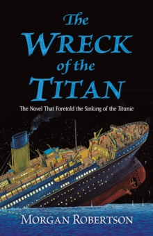The Wreck of the Titan: The Novel That Foretold the Sinking of the Titanic