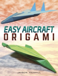 Easy Aircraft Origami: 14 Cool Paper Projects Take Flight