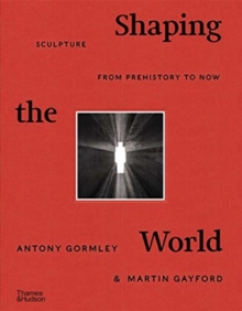 Image for Shaping the world  : sculpture from prehistory to now