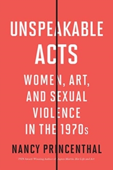 Image for Unspeakable acts  : women, art, and sexual violence in the 1970s