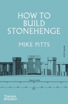 How to Build Stonehenge: ‘A gripping archaeological detective story’ The Sunday Times