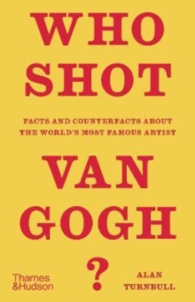 Who Shot Van Gogh?: Facts and counterfacts about the world’s most famous artist