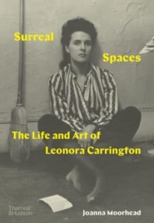 Surreal Spaces: The Life and Art of Leonora Carrington