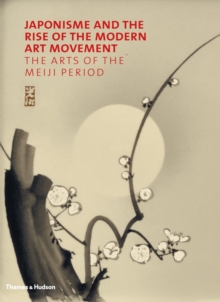 Image for Japonisme and the rise of the modern art movement  : the arts of the Meiji period