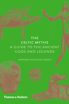 The Celtic Myths: A Guide to the Ancient Gods and Legends