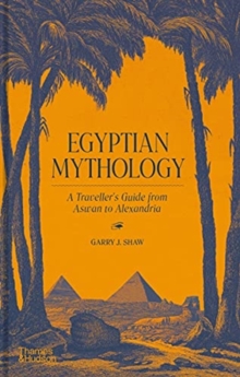 Egyptian Mythology: A Traveller’s Guide from Aswan to Alexandria