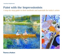 Paint with the Impressionists: A step-by-step guide to their methods and materials for today’s artists