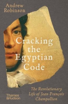 Image for Cracking the Egyptian code  : the revolutionary life of Jean-Franðcois Champollion
