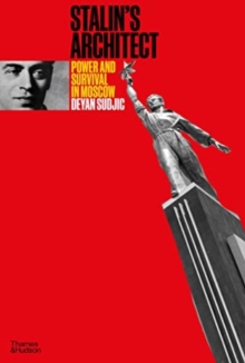 Stalin’s Architect: Power and Survival in Moscow