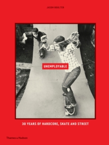 Image for Unemployable  : 30 years of hardcore, skate and street