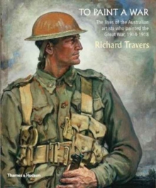 Image for To Paint a War : The lives of the Australian artists who painted the Great War, 1914-1918