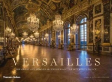 Versailles: The Great and Hidden Splendours of the Sun King’s Palace