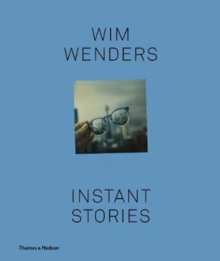 Image for Wim Wenders - instant stories  : 403 polaroids with 36 stories, and with a contribution of seven photographs by Annie Leibovitz