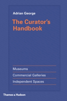 Image for The curator's handbook: museums, commercial galleries, independent spaces
