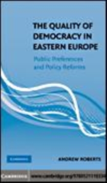 Image for The quality of democracy in Eastern Europe [electronic resource] :  public preferences and policy reforms /  Andrew Roberts. 
