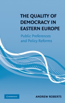 Image for Quality of Democracy in Eastern Europe: Public Preferences and Policy Reforms