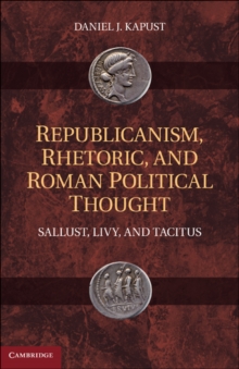 Image for Republicanism, Rhetoric, and Roman Political Thought: Sallust, Livy, and Tacitus