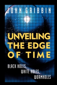 Image for Unveiling the Edge of Time : Black Holes, White Holes, Wormholes