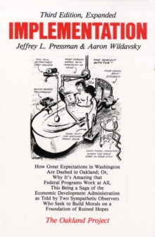 Implementation: How Great Expectations in Washington Are Dashed in Oakland; Or, Why It’s Amazing that Federal Programs Work at All, This Being a Saga of the Economic Development Administration as Told by Two Sympathetic Observers Who Seek to Build Morals on a Foundation