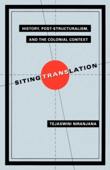 Image for Siting Translation : History, Post-Structuralism, and the Colonial Context