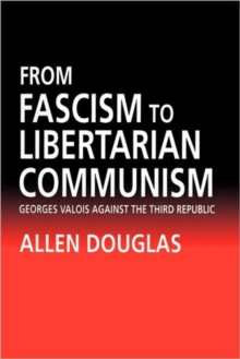 Image for From Fascism to Libertarian Communism : George Valois Against the Third Republic