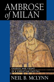 Image for Ambrose of Milan : Church and Court in a Christian Capital