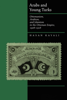 Image for Arabs and Young Turks  : Ottomanism, Arabism, and Islamism in the Ottoman Empire, 1908-1918