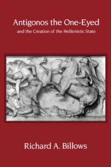 Image for Antigonos the One-Eyed and the Creation of the Hellenistic State