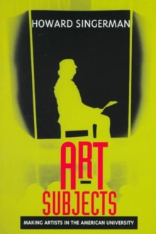 Image for Art Subjects : Making Artists in the American University
